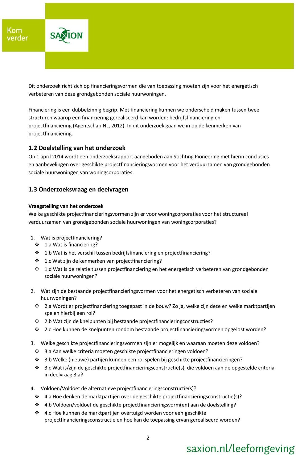 In dit onderzoek gaan we in op de kenmerken van projectfinanciering. 1.