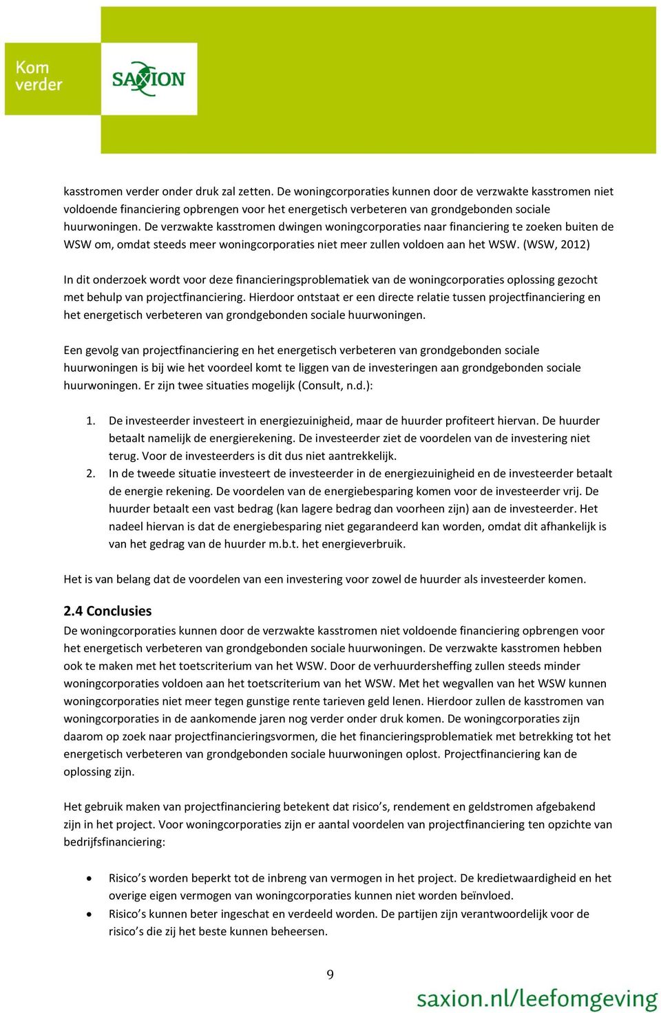 De verzwakte kasstromen dwingen woningcorporaties naar financiering te zoeken buiten de WSW om, omdat steeds meer woningcorporaties niet meer zullen voldoen aan het WSW.