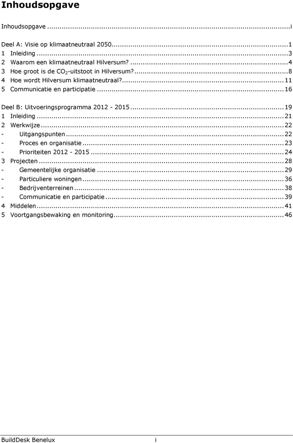 ..16 Deel B: Uitvoeringsprogramma 2012-2015...19 1 Inleiding...21 2 Werkwijze...22 - Uitgangspunten...22 - Proces en organisatie...23 - Prioriteiten 2012-2015.