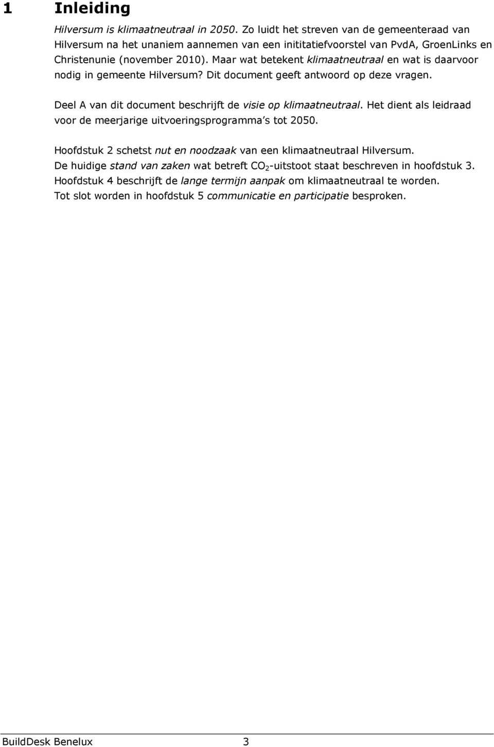 Maar wat betekent klimaatneutraal en wat is daarvoor nodig in gemeente Hilversum? Dit document geeft antwoord op deze vragen. Deel A van dit document beschrijft de visie op klimaatneutraal.