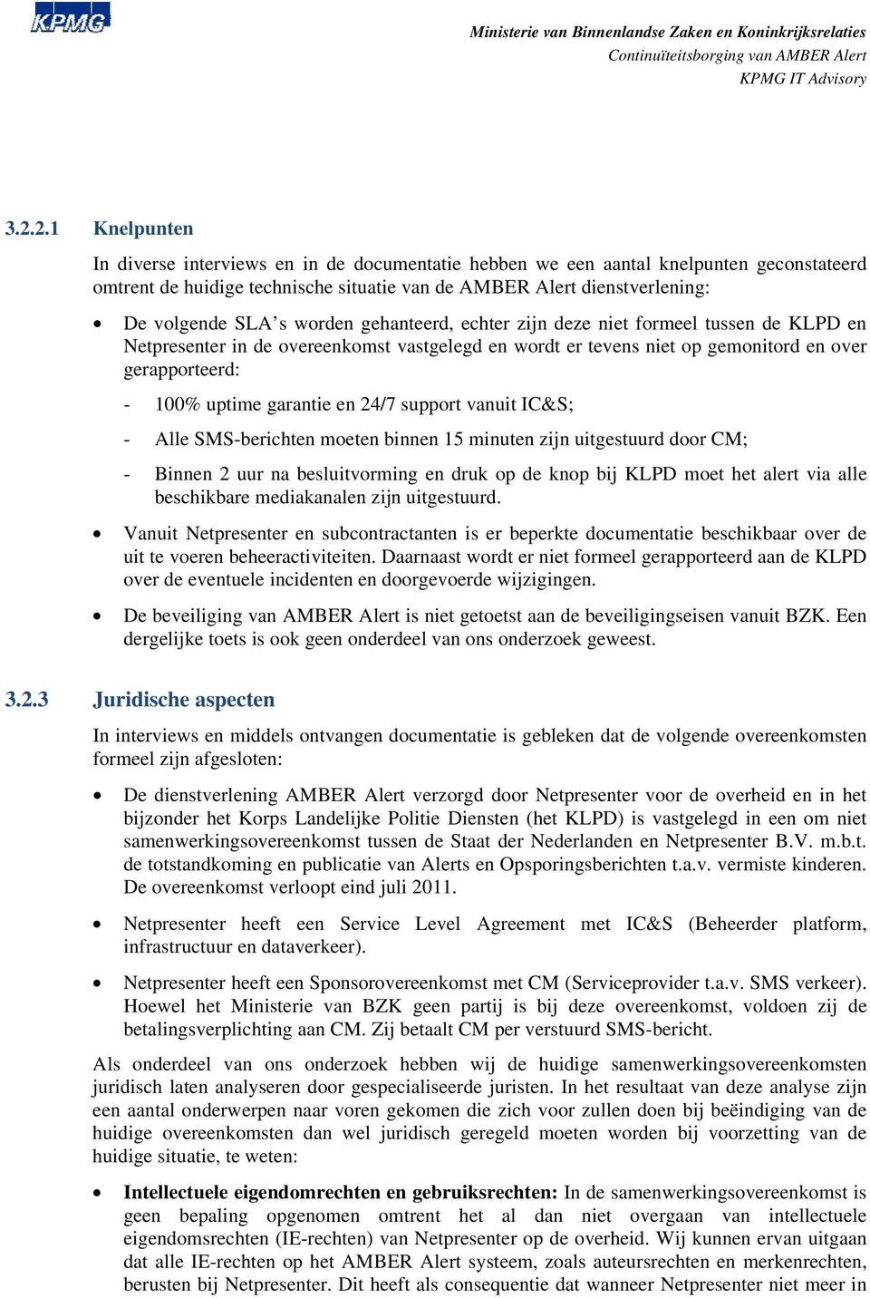 24/7 support vanuit IC&S; - Alle SMS-berichten moeten binnen 15 minuten zijn uitgestuurd door CM; - Binnen 2 uur na besluitvorming en druk op de knop bij KLPD moet het alert via alle beschikbare