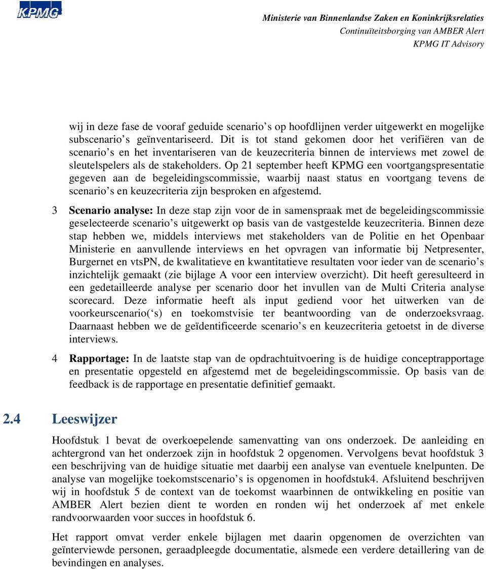 Op 21 september heeft KPMG een voortgangspresentatie gegeven aan de begeleidingscommissie, waarbij naast status en voortgang tevens de scenario s en keuzecriteria zijn besproken en afgestemd.