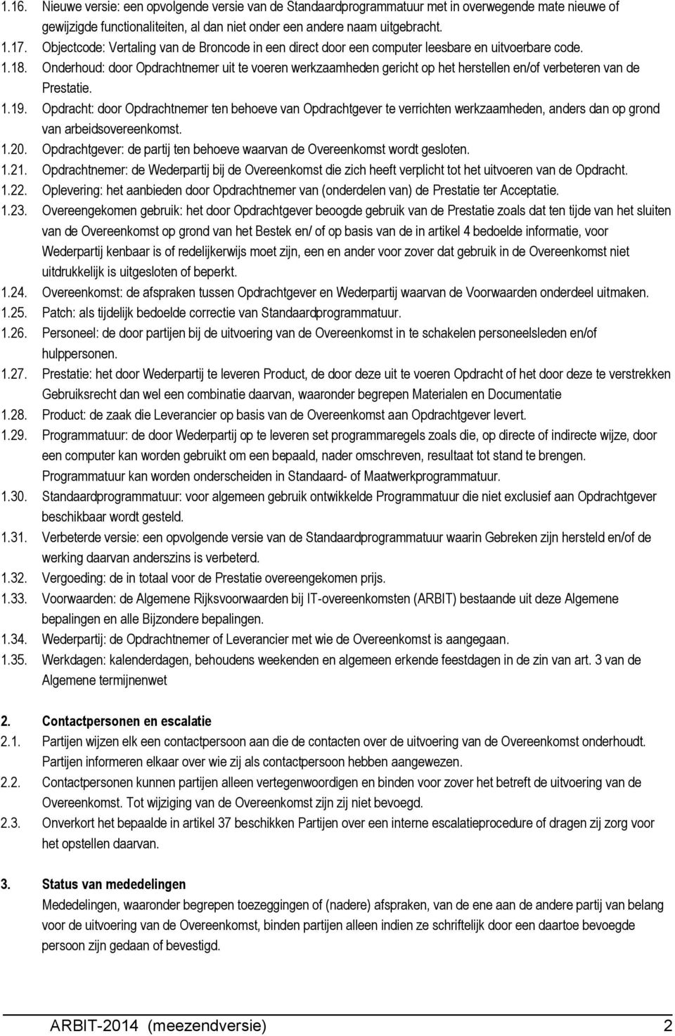 Onderhoud: door Opdrachtnemer uit te voeren werkzaamheden gericht op het herstellen en/of verbeteren van de Prestatie. 1.19.