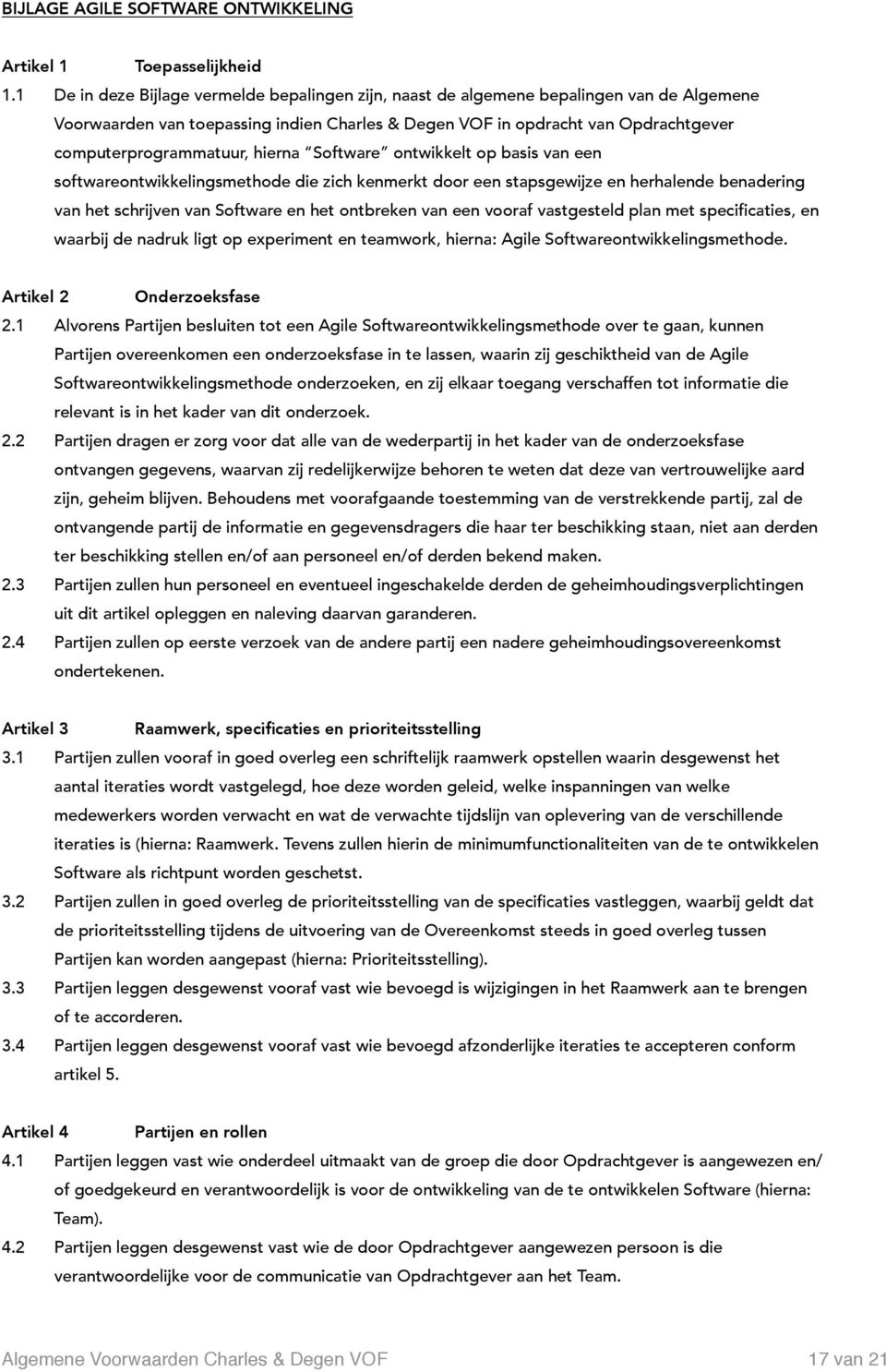 hierna Software ontwikkelt op basis van een softwareontwikkelingsmethode die zich kenmerkt door een stapsgewijze en herhalende benadering van het schrijven van Software en het ontbreken van een