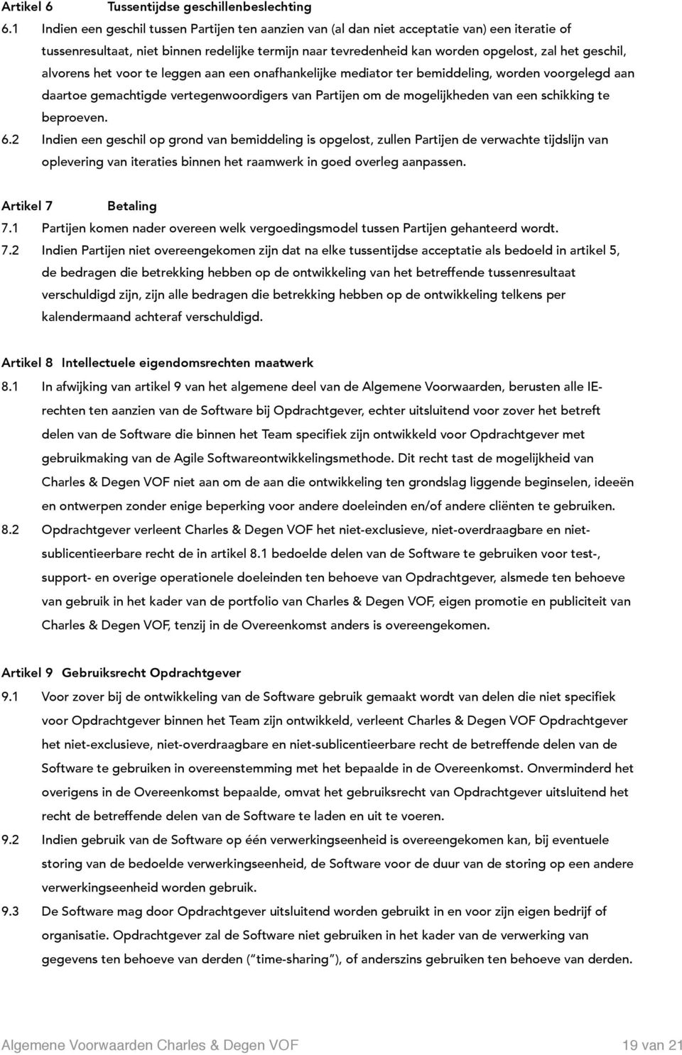 geschil, alvorens het voor te leggen aan een onafhankelijke mediator ter bemiddeling, worden voorgelegd aan daartoe gemachtigde vertegenwoordigers van Partijen om de mogelijkheden van een schikking