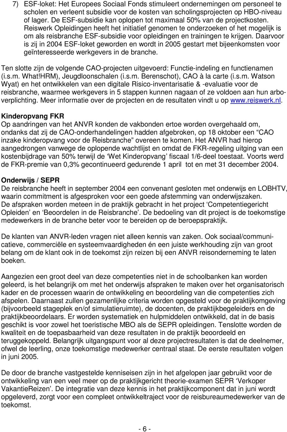 Reiswerk Opleidingen heeft het initiatief genomen te onderzoeken of het mogelijk is om als reisbranche ESF-subsidie voor opleidingen en trainingen te krijgen.