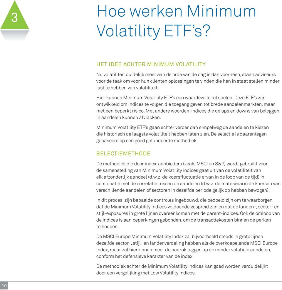 stellen minder last te hebben van volatiliteit. Hier kunnen Minimum Volatility ETF s een waardevolle rol spelen.