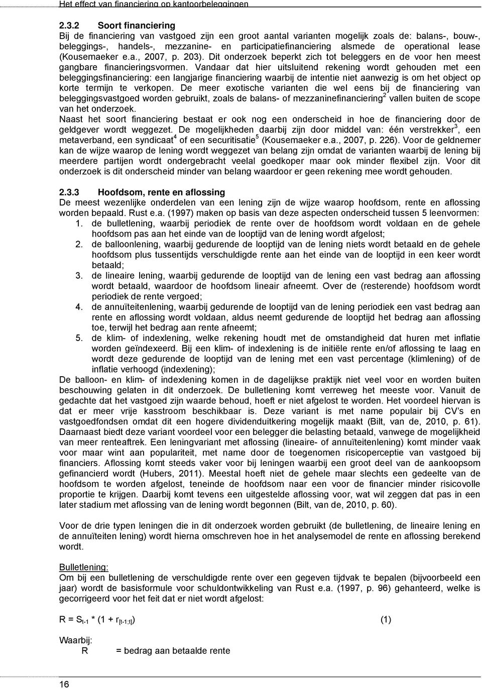 operational lease (Kousemaeker e.a., 2007, p. 203). Dit onderzoek beperkt zich tot beleggers en de voor hen meest gangbare financieringsvormen.