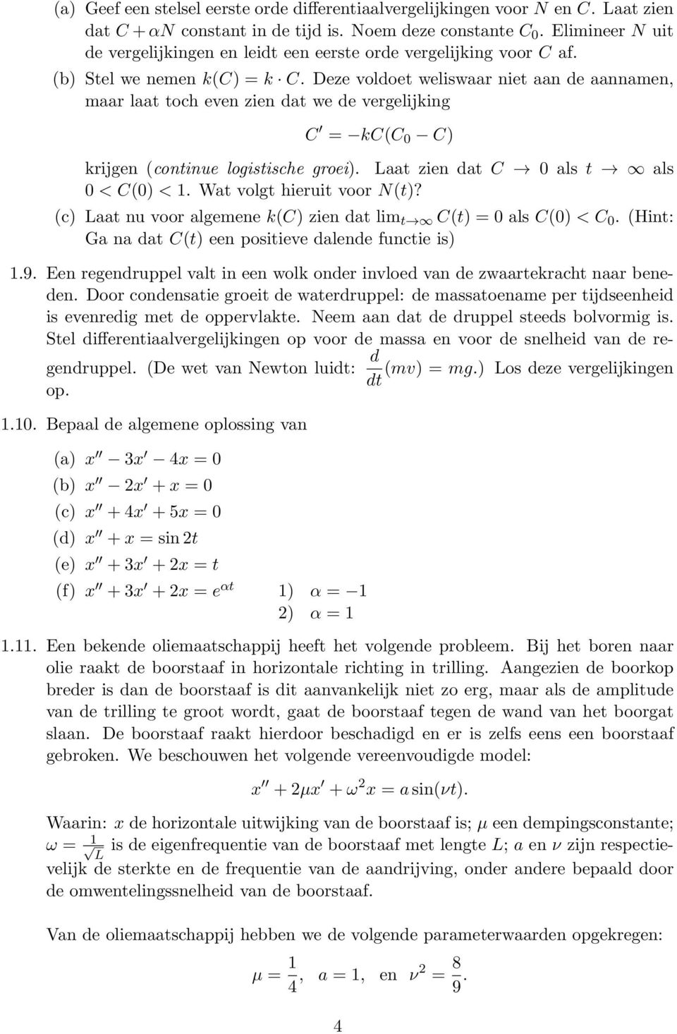 Deze voldoet weliswaar niet aan de aannamen, maar laat toch even zien dat we de vergelijking C = kc(c 0 C) krijgen (continue logistische groei). Laat zien dat C 0 als t als 0 < C(0) < 1.