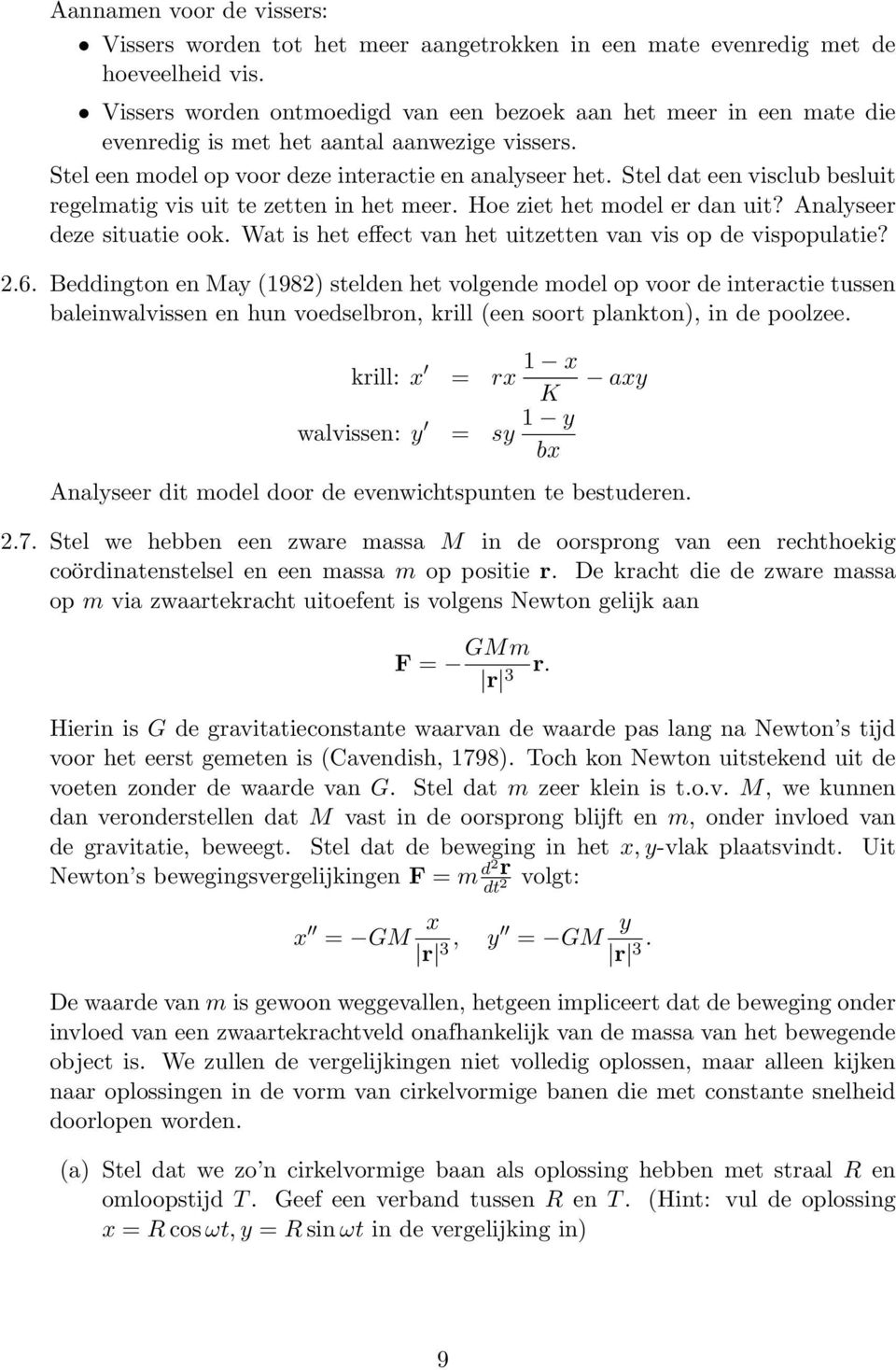 Stel dat een visclub besluit regelmatig vis uit te zetten in het meer. Hoe ziet het model er dan uit? Analyseer deze situatie ook. Wat is het effect van het uitzetten van vis op de vispopulatie? 2.6.