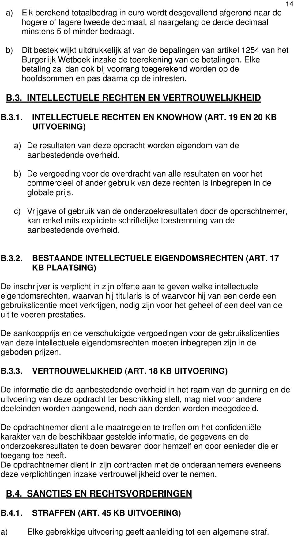 Elke betaling zal dan ook bij voorrang toegerekend worden op de hoofdsommen en pas daarna op de intresten. B.3. INTELLECTUELE RECHTEN EN VERTROUWELIJKHEID 14 B.3.1. INTELLECTUELE RECHTEN EN KNOWHOW (ART.