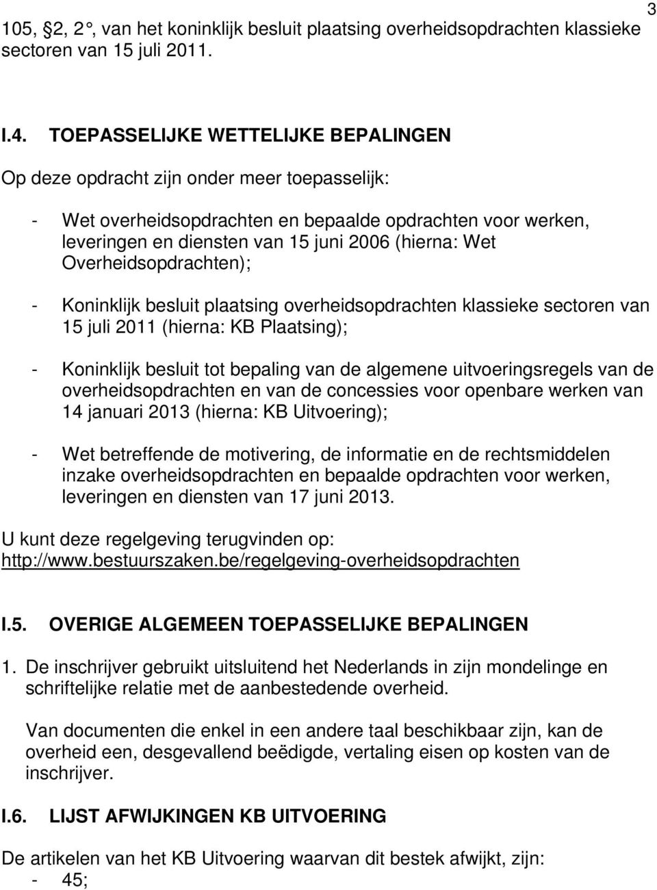 Overheidsopdrachten); - Koninklijk besluit plaatsing overheidsopdrachten klassieke sectoren van 15 juli 2011 (hierna: KB Plaatsing); - Koninklijk besluit tot bepaling van de algemene