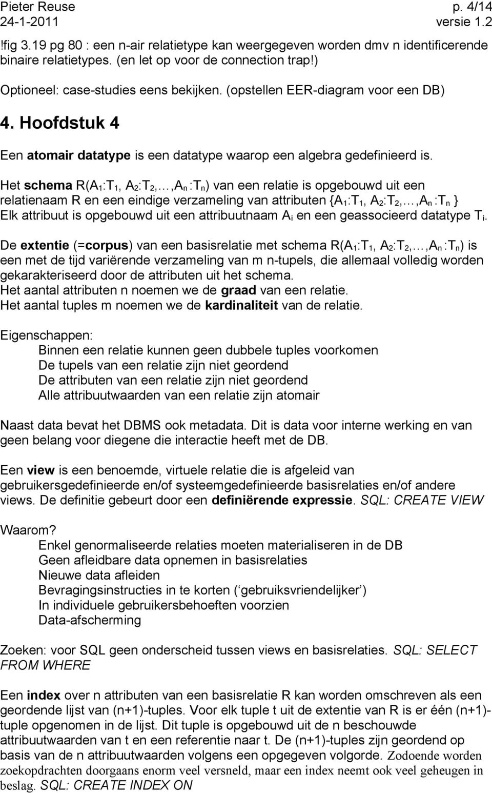 Het schema R(A 1 :T 1, A 2 :T 2,,A n :T n ) van een relatie is opgebouwd uit een relatienaam R en een eindige verzameling van attributen {A 1 :T 1, A 2 :T 2,,A n :T n } Elk attribuut is opgebouwd uit