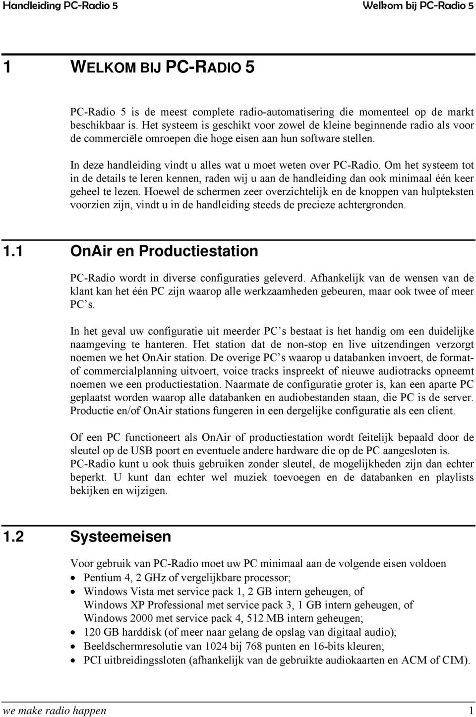 In deze handleiding vindt u alles wat u moet weten over PC-Radio. Om het systeem tot in de details te leren kennen, raden wij u aan de handleiding dan ook minimaal één keer geheel te lezen.