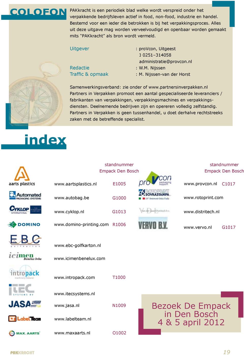 Uitgever Redactie Traffic & opmaak : provcon, Uitgeest 0251 314058 administratie@provcon.nl : W.M. Nijssen : M. Nijssen-van der Horst Samenwerkingsverband: zie onder of www.partnersinverpakken.