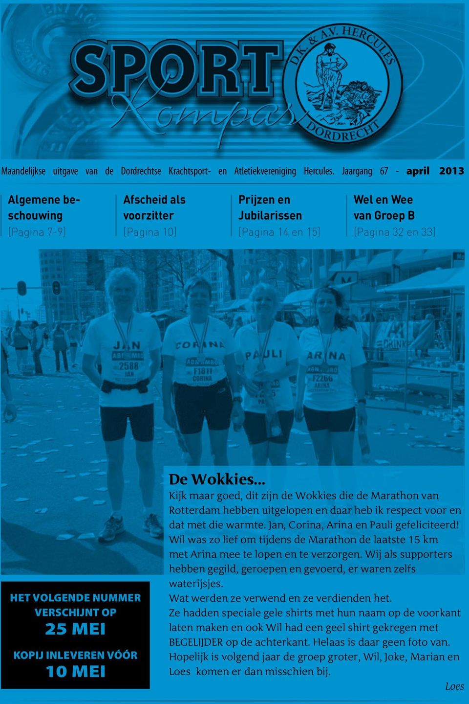 verschijnt op 25 mei Kopij inleveren vóór 10 mei De Wokkies... Kijk maar goed, dit zijn de Wokkies die de Marathon van Rotterdam hebben uitgelopen en daar heb ik respect voor en dat met die warmte.