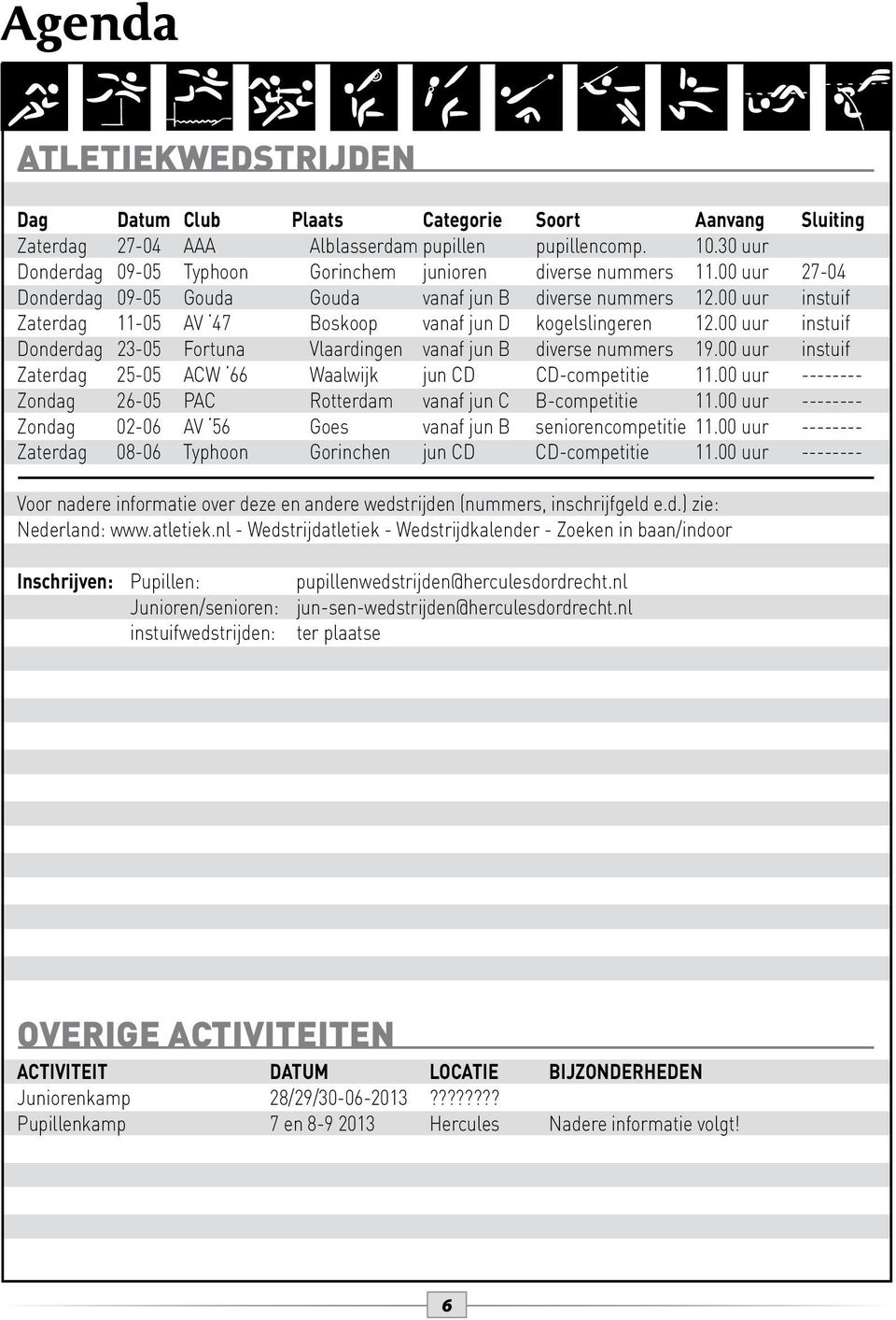 00 uur instuif Zaterdag 11-05 AV 47 Boskoop vanaf jun D kogelslingeren 12.00 uur instuif Donderdag 23-05 Fortuna Vlaardingen vanaf jun B diverse nummers 19.