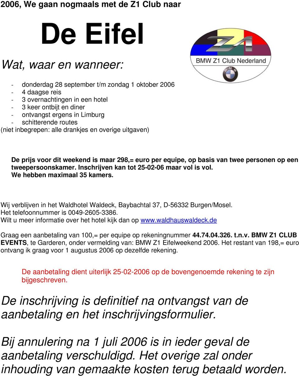 tweepersoonskamer. Inschrijven kan tot 25-02-06 maar vol is vol. We hebben maximaal 35 kamers. Wij verblijven in het Waldhotel Waldeck, Baybachtal 37, D-56332 Burgen/Mosel.