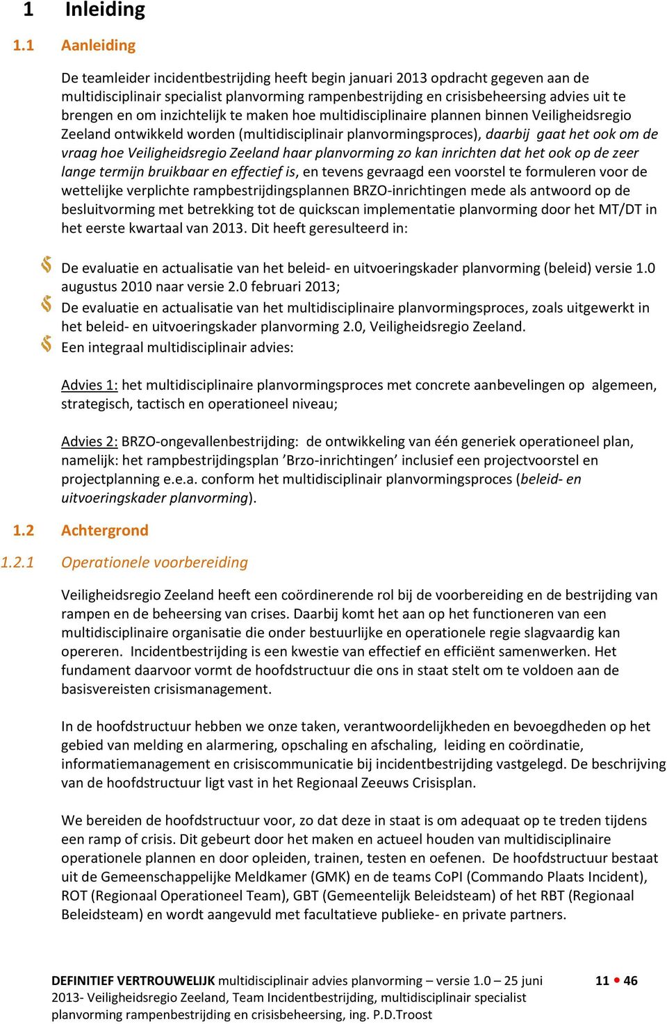 om inzichtelijk te maken hoe multidisciplinaire plannen binnen Veiligheidsregio Zeeland ontwikkeld worden (multidisciplinair planvormingsproces), daarbij gaat het ook om de vraag hoe Veiligheidsregio