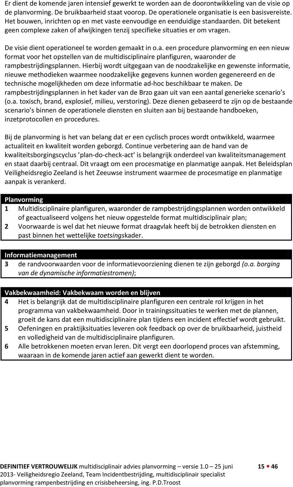 De visie dient operationeel te worden gemaakt in o.a. een procedure planvorming en een nieuw format voor het opstellen van de multidisciplinaire planfiguren, waaronder de rampbestrijdingsplannen.