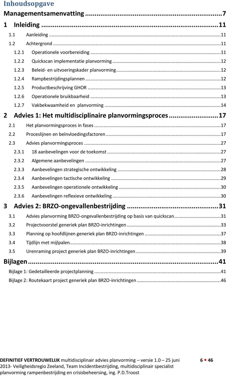 .. 14 2 Advies 1: Het multidisciplinaire planvormingsproces... 17 2.1 Het planvormingsproces in fases... 17 2.2 Proceslijnen en beïnvloedingsfactoren... 17 2.3 Advies planvormingsproces... 27 2.3.1 18 aanbevelingen voor de toekomst.