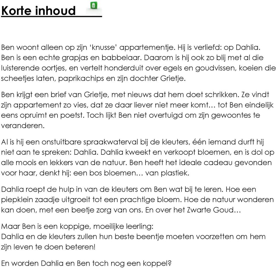 Ben krijgt een brief van Grietje, met nieuws dat hem doet schrikken. Ze vindt zijn appartement zo vies, dat ze daar liever niet meer komt tot Ben eindelijk eens opruimt en poetst.