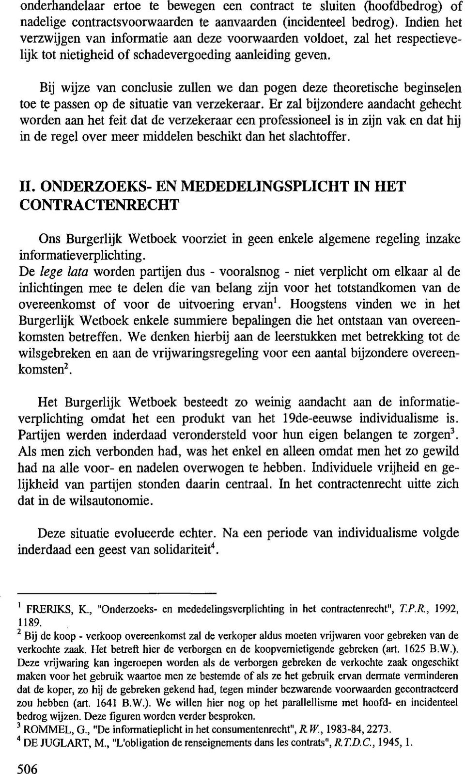 Bij wijze van conclusie zullen we dan pogen deze theoretische beginselen toe te passen op de situatie van verzekeraar.