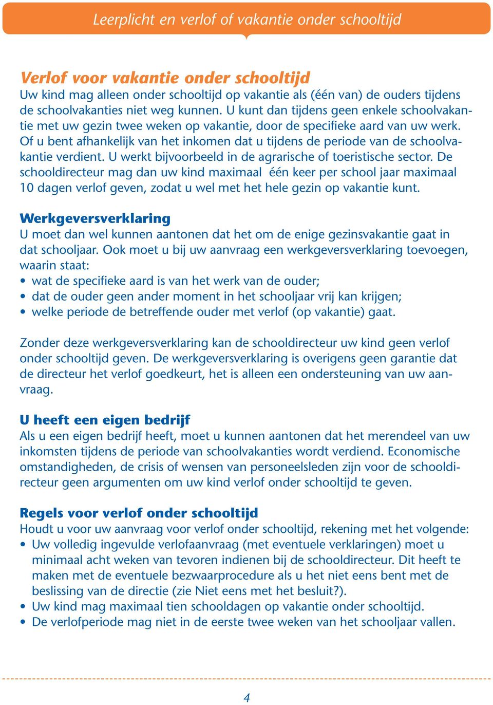 Of u bent afhankelijk van het inkomen dat u tijdens de periode van de schoolvakantie verdient. U werkt bijvoorbeeld in de agrarische of toeristische sector.