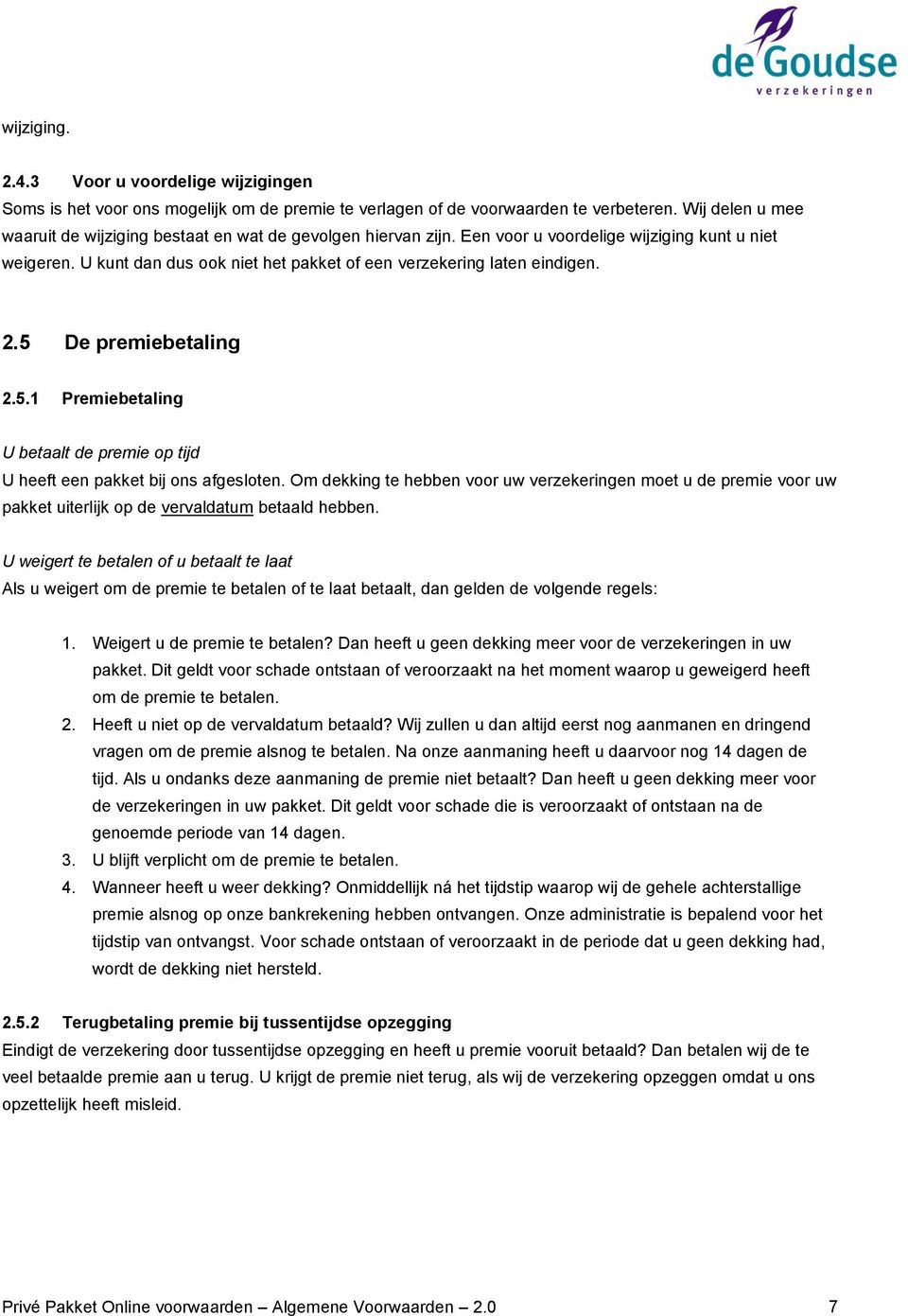 U kunt dan dus ook niet het pakket of een verzekering laten eindigen. 2.5 De premiebetaling 2.5.1 Premiebetaling U betaalt de premie op tijd U heeft een pakket bij ons afgesloten.