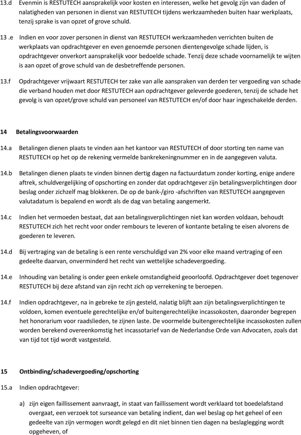 e Indien en voor zover personen in dienst van RESTUTECH werkzaamheden verrichten buiten de werkplaats van opdrachtgever en even genoemde personen dientengevolge schade lijden, is opdrachtgever