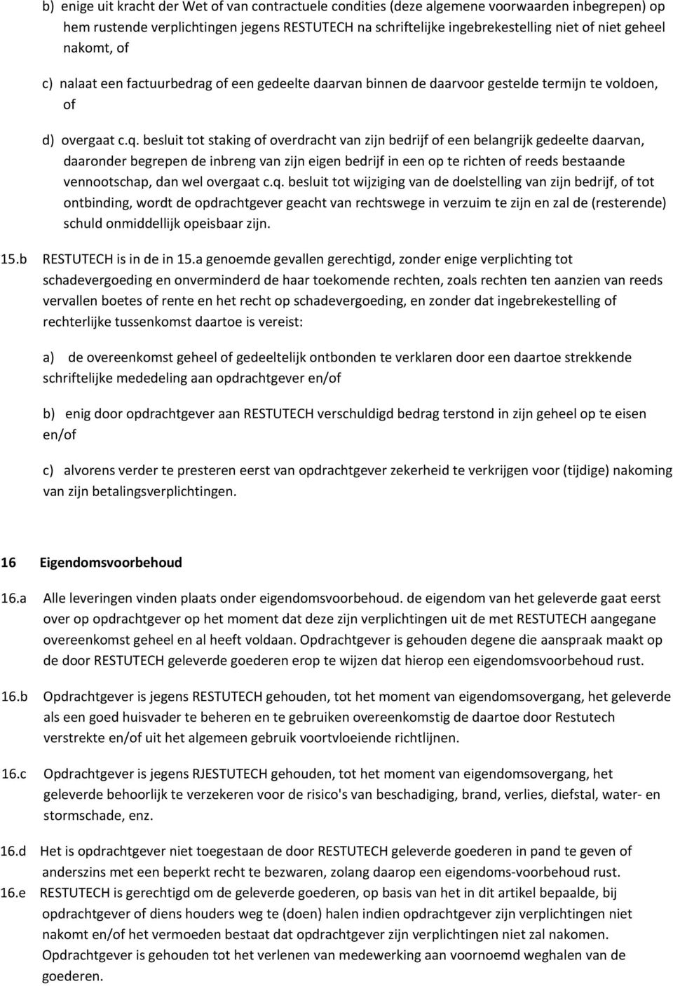 besluit tot staking of overdracht van zijn bedrijf of een belangrijk gedeelte daarvan, daaronder begrepen de inbreng van zijn eigen bedrijf in een op te richten of reeds bestaande vennootschap, dan