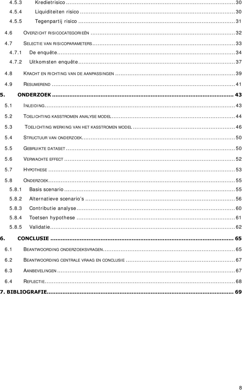 3 TOELICHTING WERKING VAN HET KASSTROMEN MODEL... 46 5.4 STRUCTUUR VAN ONDERZOEK... 50 5.5 GEBRUIKTE DATASET... 50 5.6 VERWACHTE EFFECT... 52 5.7 HYPOTHESE... 53 5.8 ONDERZOEK... 55 5.8.1 Basis scenario.