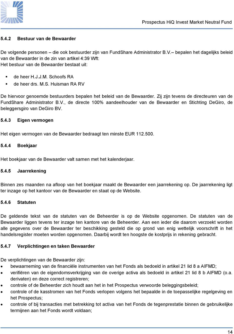 hoofs RA de heer drs. M.S. Huisman RA RV De hiervoor genoemde bestuurders bepalen het beleid van de Bewaarder. Zij zijn tevens de directeuren van de FundShare Administrator B.V., de directe 100% aandeelhouder van de Bewaarder en Stichting DeGiro, de beleggersgiro van DeGiro BV.
