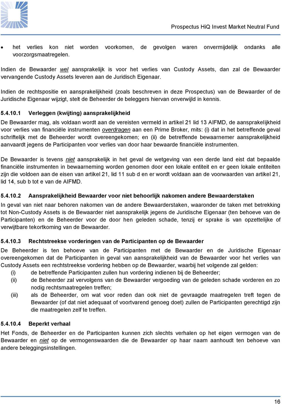 Indien de rechtspositie en aansprakelijkheid (zoals beschreven in deze Prospectus) van de Bewaarder of de Juridische Eigenaar wijzigt, stelt de Beheerder de beleggers hiervan onverwijld in kennis. 5.