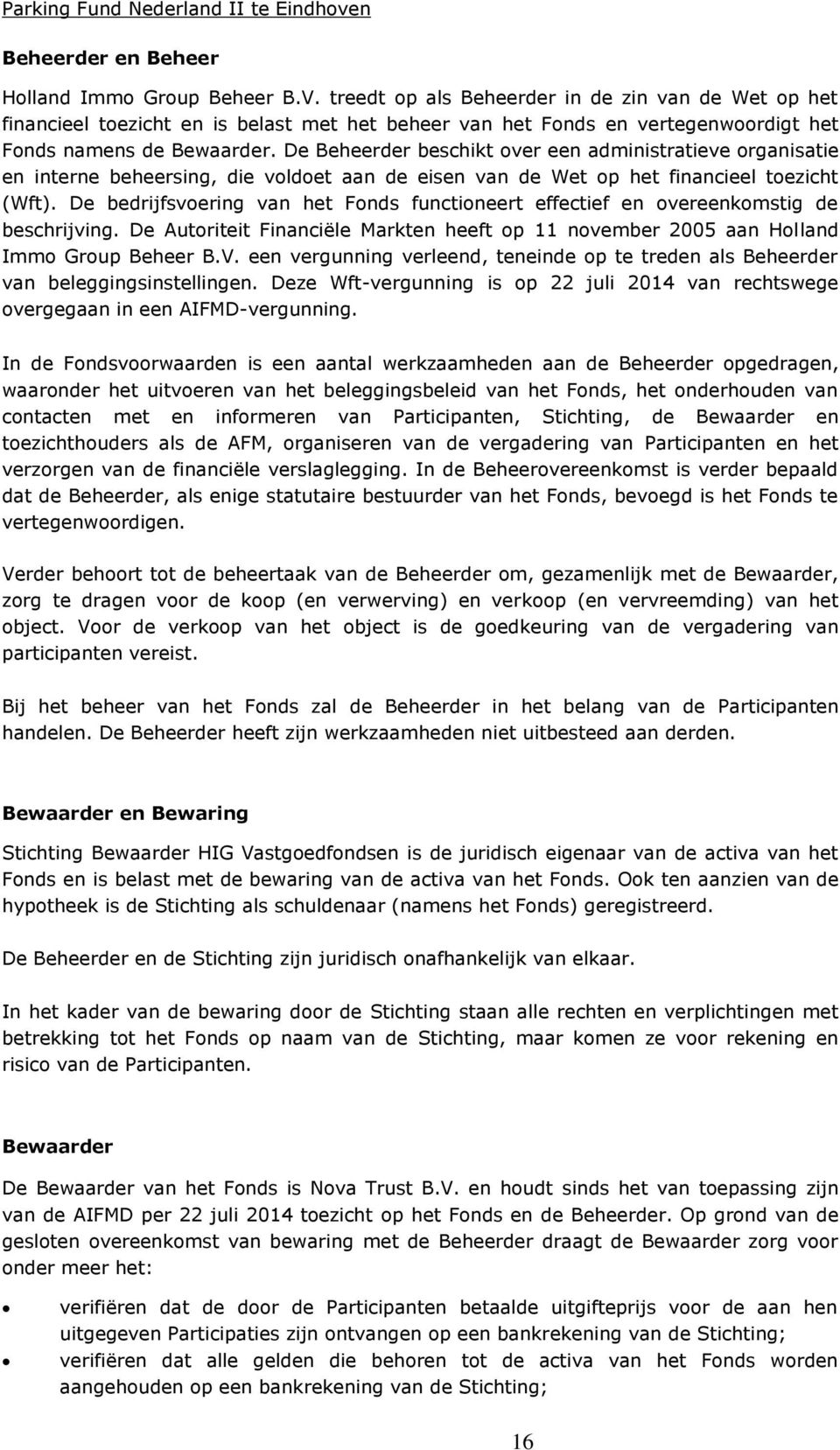 De Beheerder beschikt over een administratieve organisatie en interne beheersing, die voldoet aan de eisen van de Wet op het financieel toezicht (Wft).