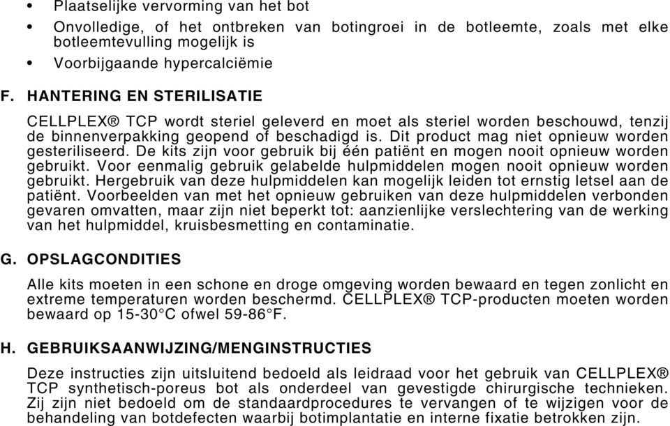 Dit product mag niet opnieuw worden gesteriliseerd. De kits zijn voor gebruik bij één patiënt en mogen nooit opnieuw worden gebruikt.