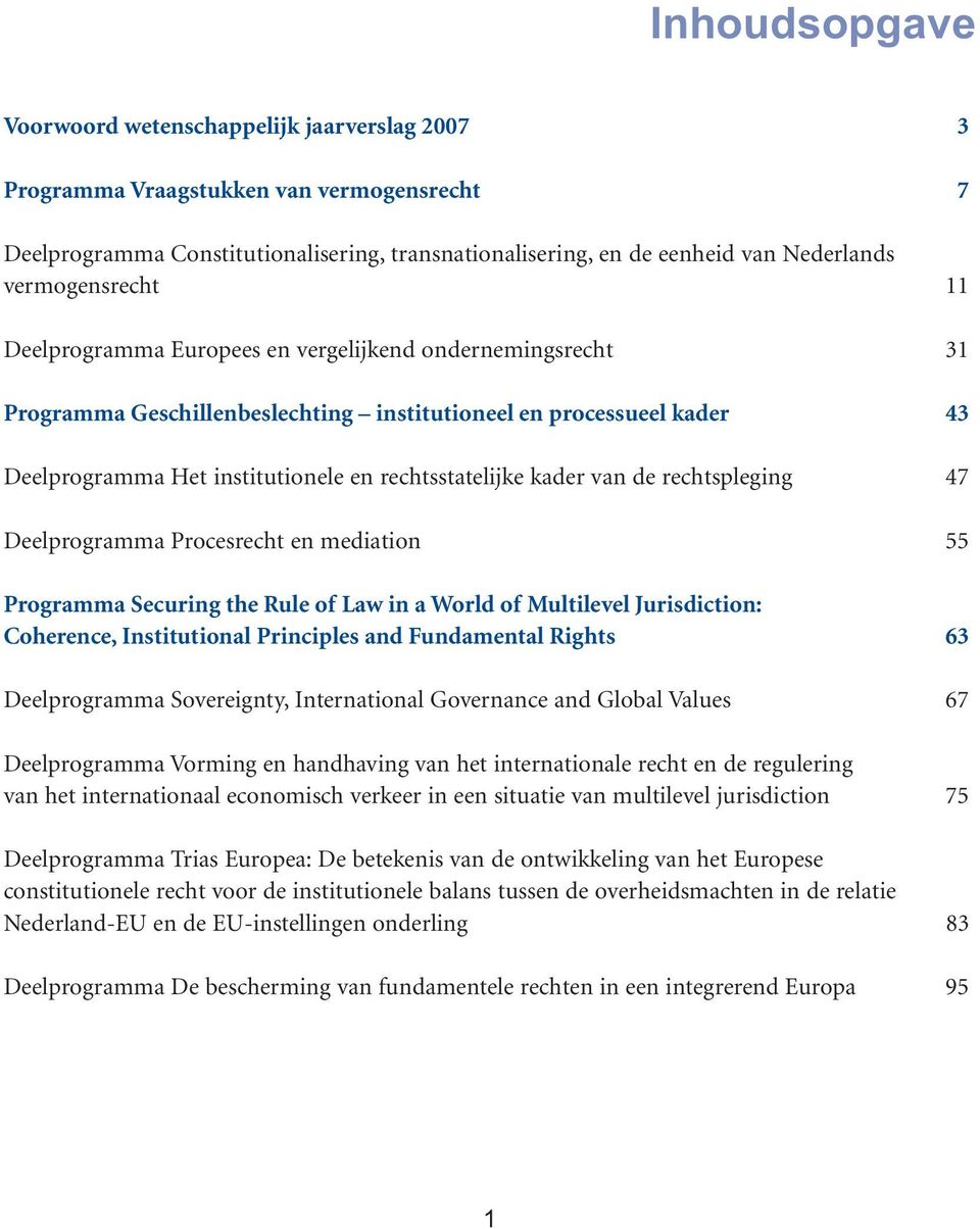 rechtsstatelijke kader van de rechtspleging 47 Deelprogramma Procesrecht en mediation 55 Programma Securing the Rule of Law in a World of Multilevel Jurisdiction: Coherence, Institutional Principles