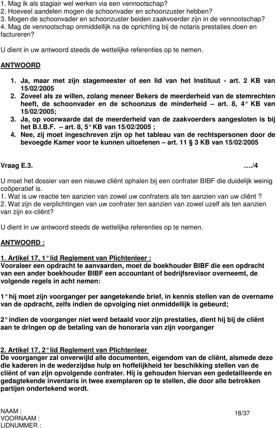 U dient in uw antwoord steeds de wettelijke referenties op te nemen. 1. Ja, maar met zijn stagemeester of een lid van het Instituut - art. 2 KB van 15/02/2005 2.