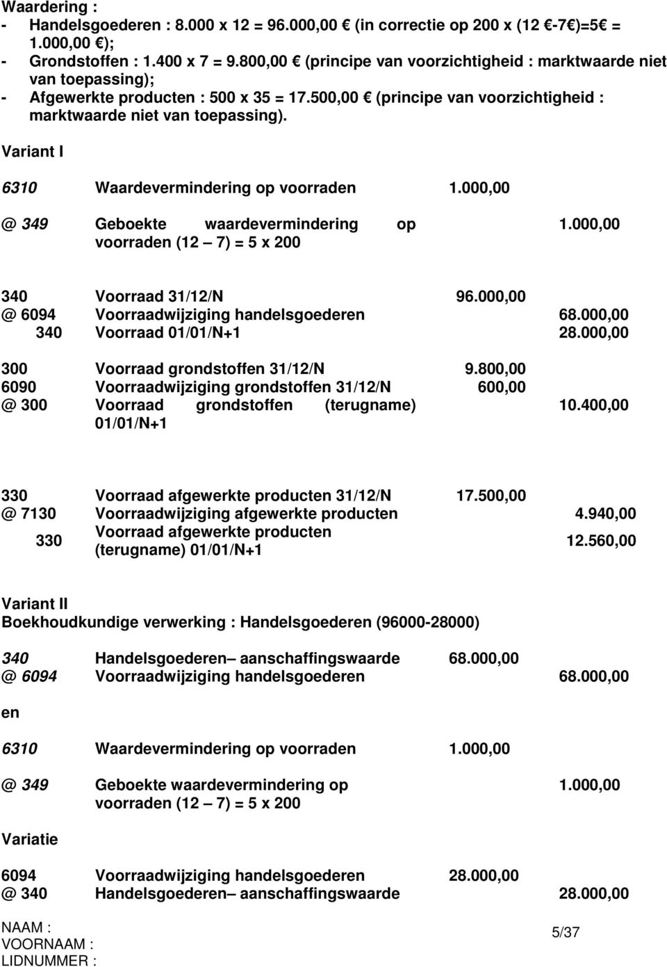 Variant I 6310 Waardevermindering op voorraden 1.000,00 @ 349 Geboekte waardevermindering op voorraden (12 7) = 5 x 200 1.000,00 340 Voorraad 31/12/N 96.