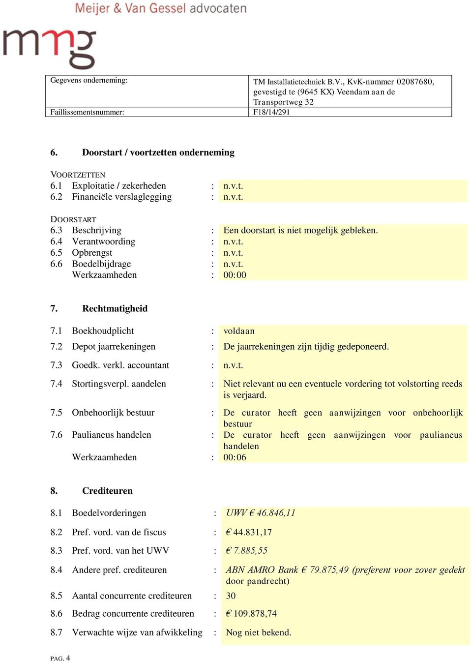 verkl. accountant : n.v.t. 7.4 Stortingsverpl. aandelen : Niet relevant nu een eventuele vordering tot volstorting reeds is verjaard. 7.5 Onbehoorlijk bestuur : De curator heeft geen aanwijzingen voor onbehoorlijk bestuur 7.