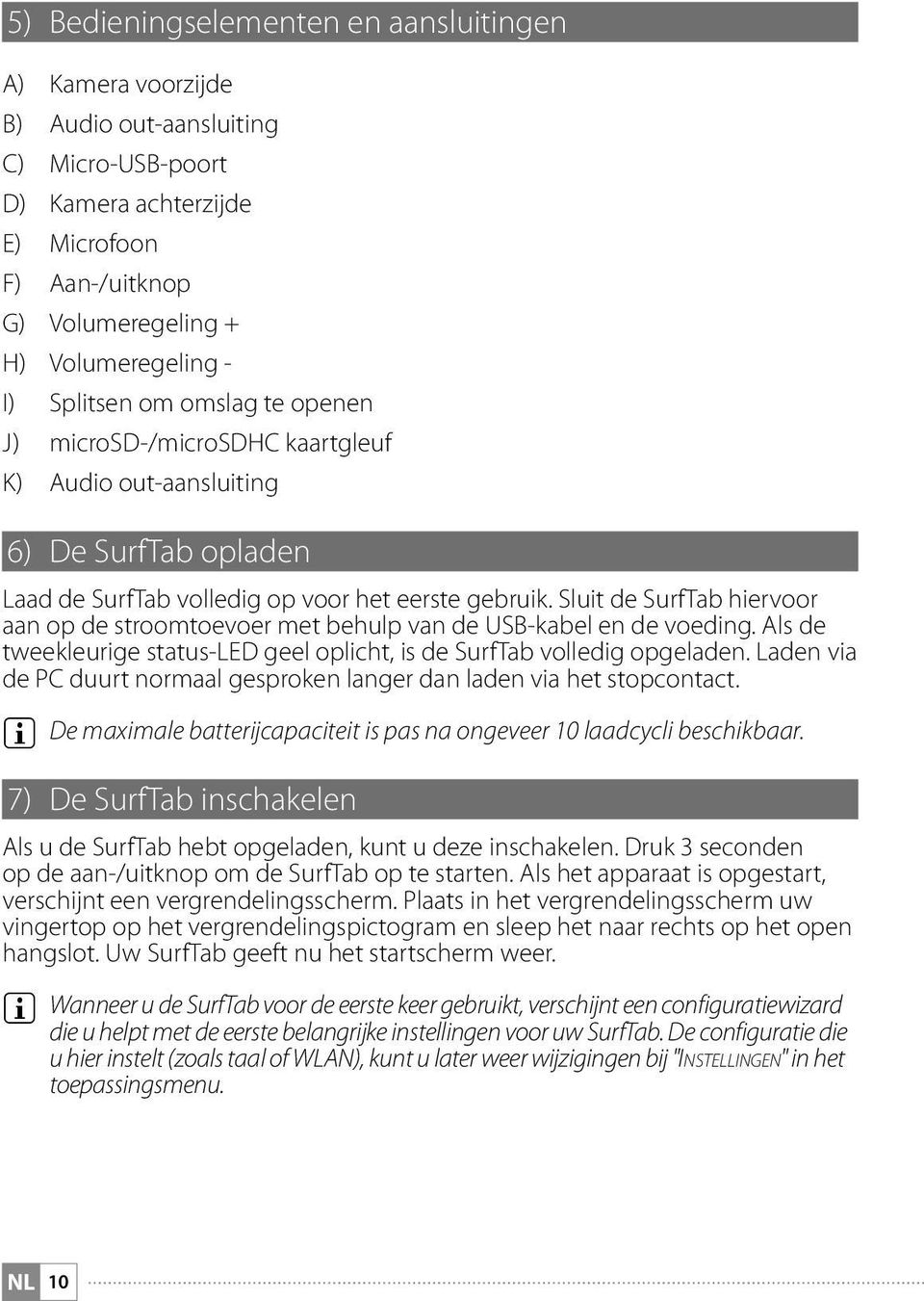 Sluit de SurfTab hiervoor aan op de stroomtoevoer met behulp van de USB-kabel en de voeding. Als de tweekleurige status-led geel oplicht, is de SurfTab volledig opgeladen.