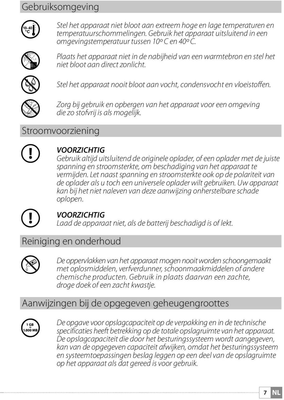 Stel het apparaat nooit bloot aan vocht, condensvocht en vloeistoffen. Zorg bij gebruik en opbergen van het apparaat voor een omgeving die zo stofvrij is als mogelijk.