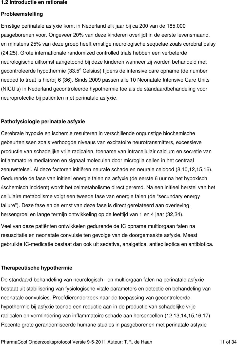 Grote internationale randomized controlled trials hebben een verbeterde neurologische uitkomst aangetoond bij deze kinderen wanneer zij worden behandeld met gecontroleerde hypothermie (33.