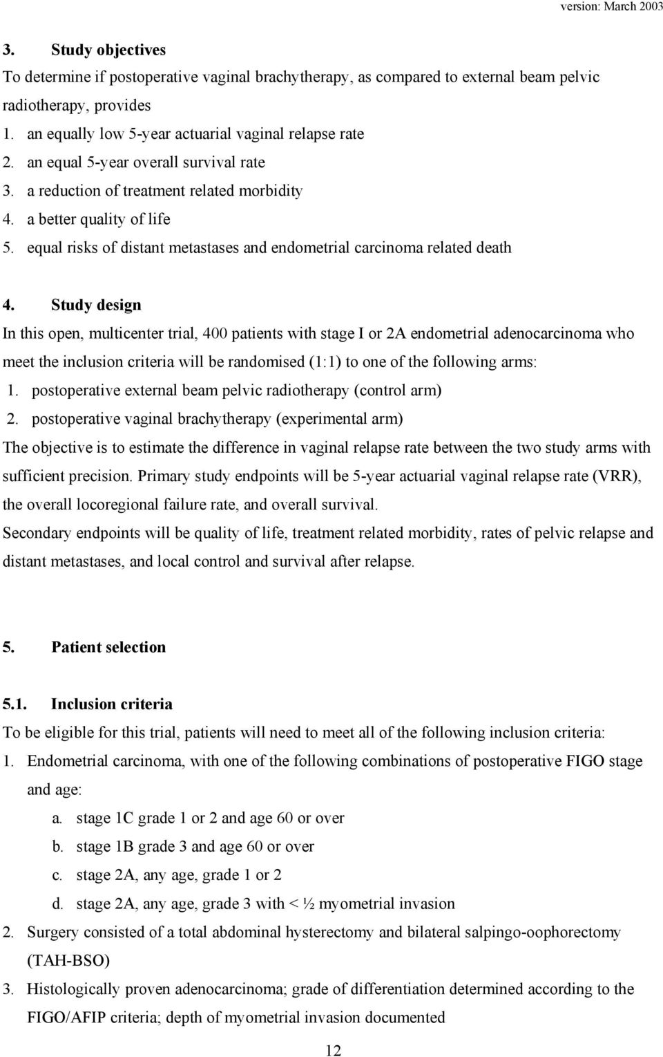 Study design In this open, multicenter trial, 400 patients with stage I or 2A endometrial adenocarcinoma who meet the inclusion criteria will be randomised (1:1) to one of the following arms: 1.