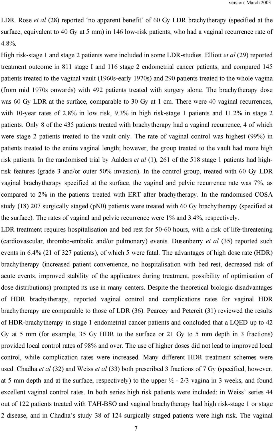 Elliott et al (29) reported treatment outcome in 811 stage I and 116 stage 2 endometrial cancer patients, and compared 145 patients treated to the vaginal vault (1960s-early 1970s) and 290 patients