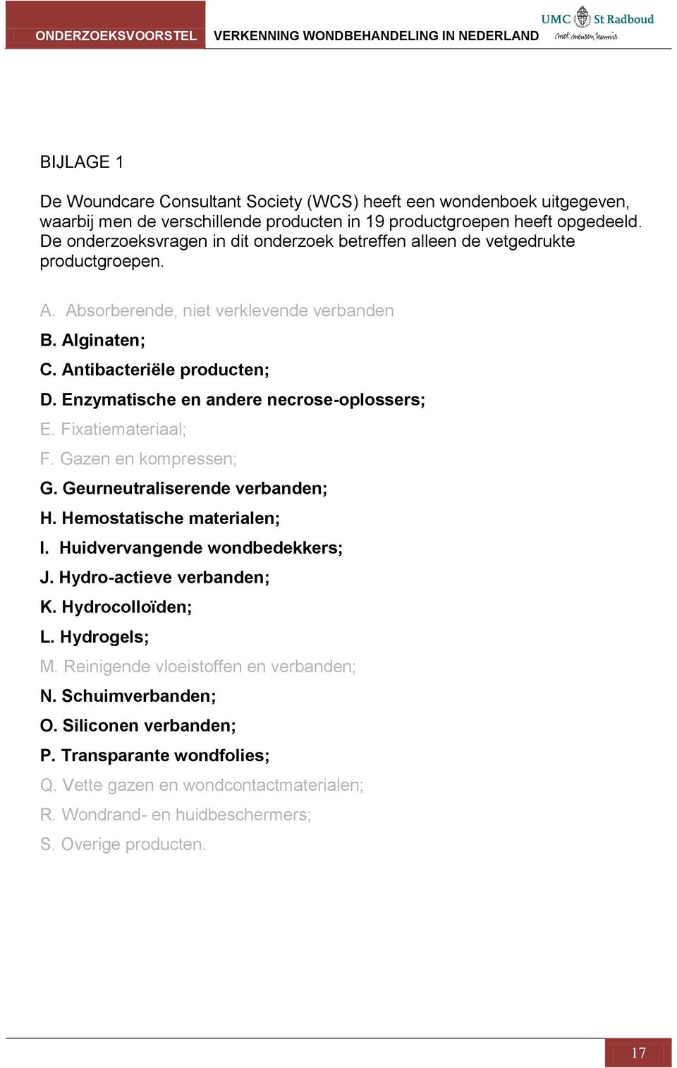 Enzymatische en andere necrose-oplossers; E. Fixatiemateriaal; F. Gazen en kompressen; G. Geurneutraliserende verbanden; H. Hemostatische materialen; I. Huidvervangende wondbedekkers; J.