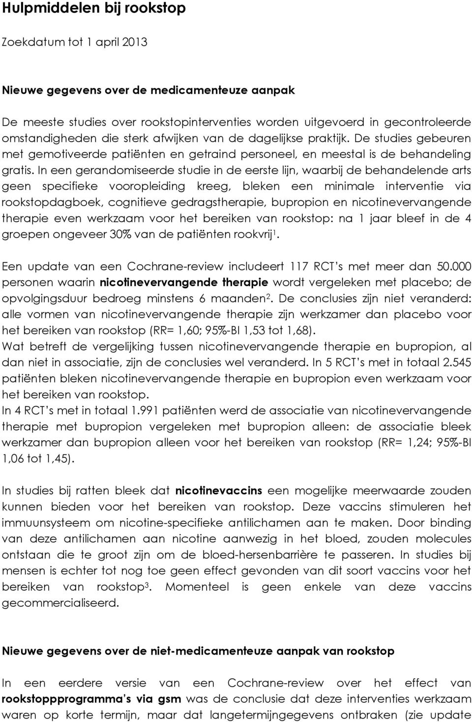 In een gerandomiseerde studie in de eerste lijn, waarbij de behandelende arts geen specifieke vooropleiding kreeg, bleken een minimale interventie via rookstopdagboek, cognitieve gedragstherapie,