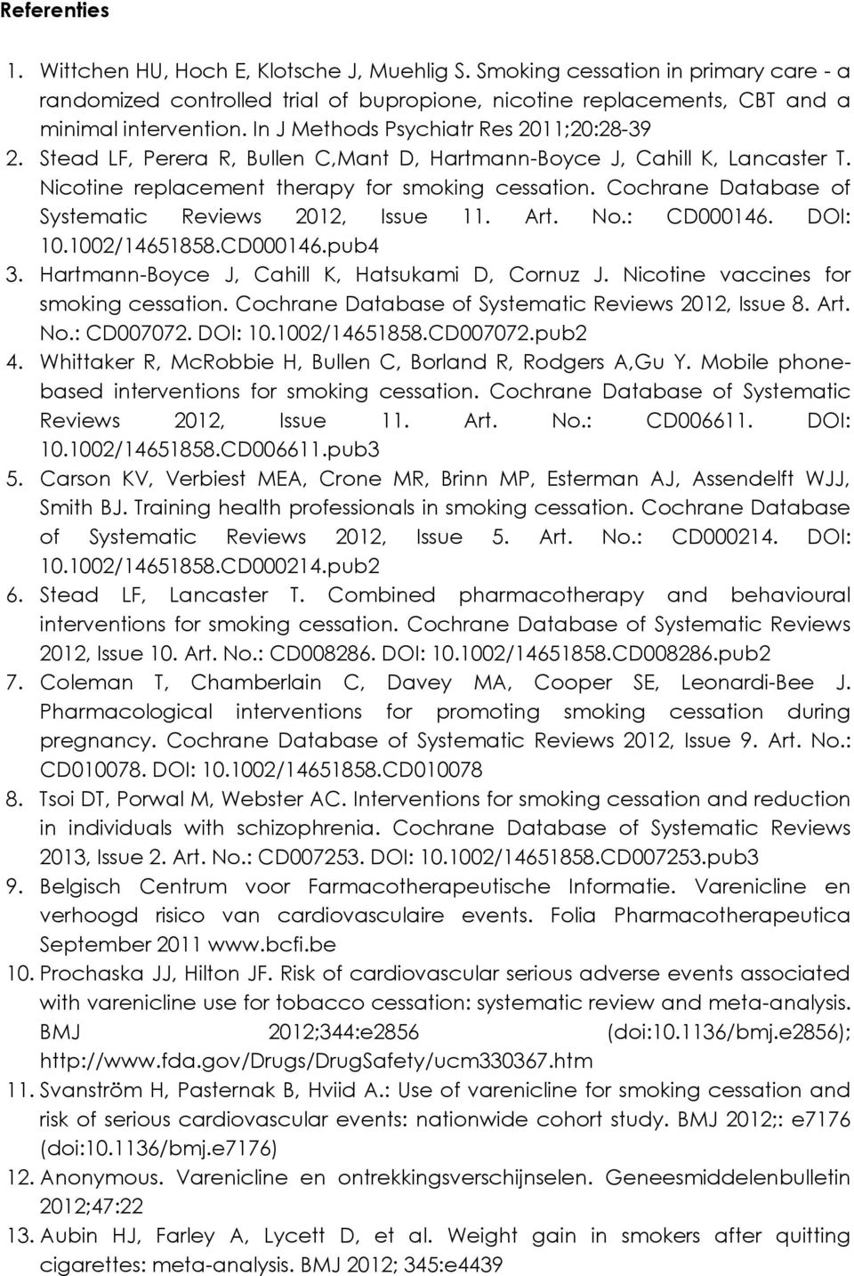 Cochrane Database of Systematic Reviews 2012, Issue 11. Art. No.: CD000146. DOI: 10.1002/14651858.CD000146.pub4 3. Hartmann-Boyce J, Cahill K, Hatsukami D, Cornuz J.