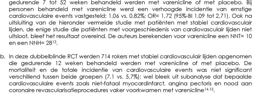 Ook na uitsluiting van de hieronder vermelde studie met patiënten met stabiel cardiovasculair lijden, de enige studie die patiënten met voorgeschiedenis van cardiovasculair lijden niet uitsloot,