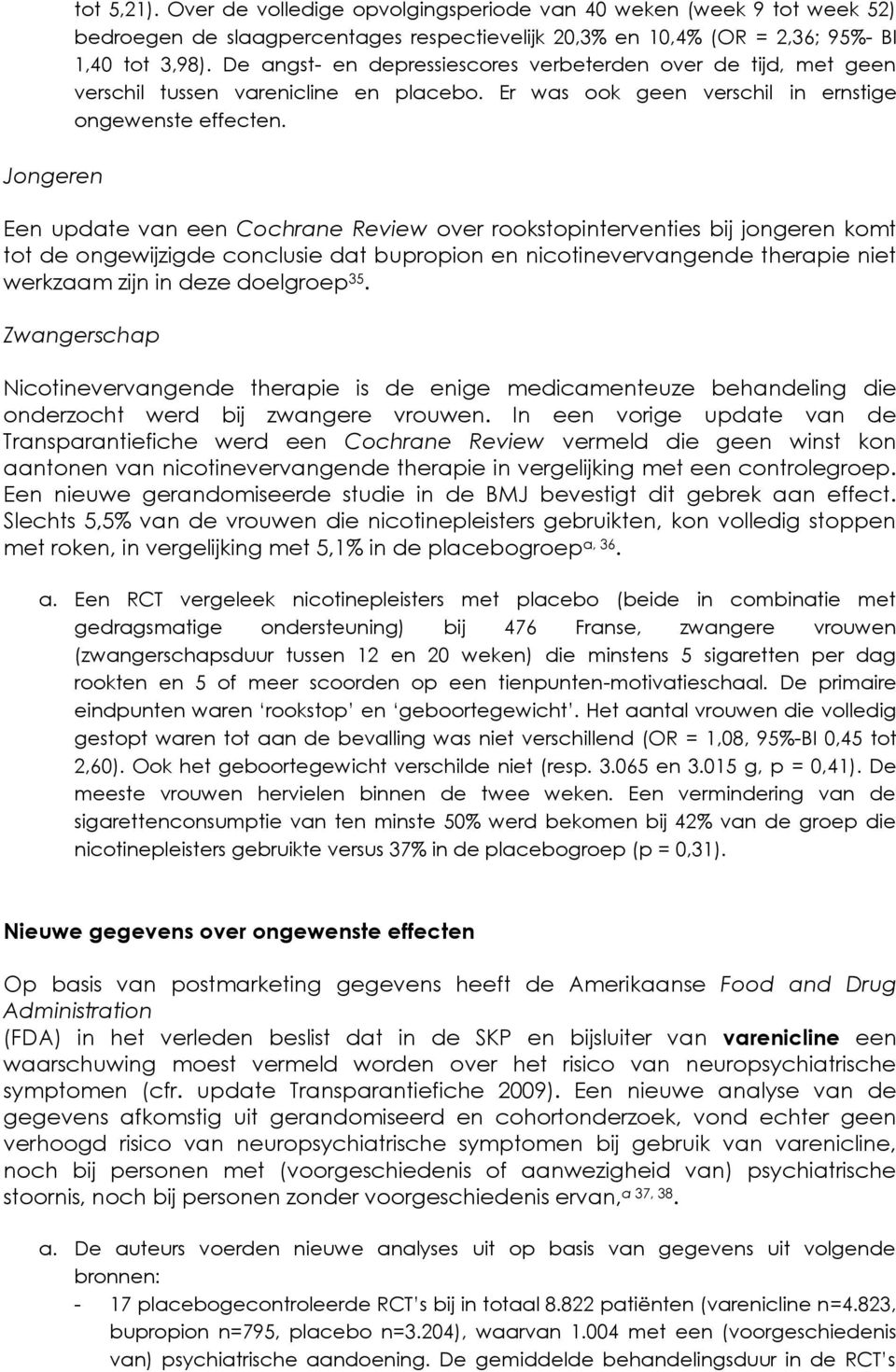 Een update van een Cochrane Review over rookstopinterventies bij jongeren komt tot de ongewijzigde conclusie dat bupropion en nicotinevervangende therapie niet werkzaam zijn in deze doelgroep 35.